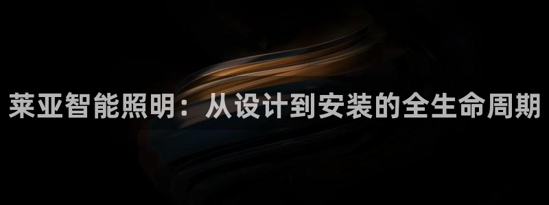 云顶国际商务会所怎么样：莱亚智能照明：从